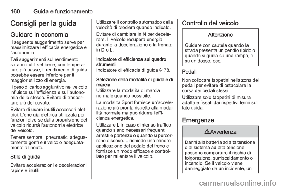 OPEL AMPERA E 2019 Manuale di uso e manutenzione (in Italian) 160Guida e funzionamentoConsigli per la guidaGuidare in economia
Il seguente suggerimento serve per
massimizzare l'efficacia energetica e
l'autonomia.
Tali suggerimenti sul rendimento
saranno OPEL AMPERA E 2019 Manuale di uso e manutenzione (in Italian) 160Guida e funzionamentoConsigli per la guidaGuidare in economia
Il seguente suggerimento serve per
massimizzare l'efficacia energetica e
l'autonomia.
Tali suggerimenti sul rendimento
saranno