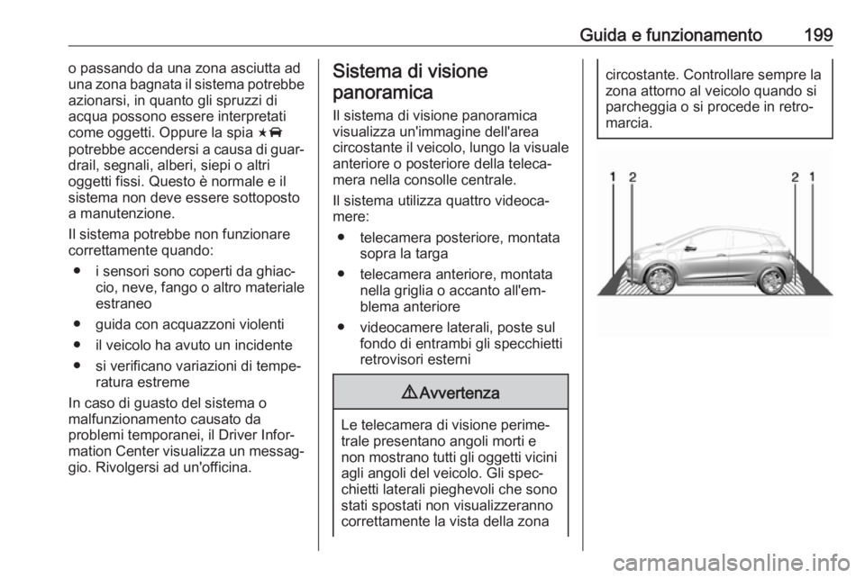 OPEL AMPERA E 2019 Manuale di uso e manutenzione (in Italian) Guida e funzionamento199o passando da una zona asciutta ad
una zona bagnata il sistema potrebbe
azionarsi, in quanto gli spruzzi di
acqua possono essere interpretati
come oggetti. Oppure la spia F
po OPEL AMPERA E 2019 Manuale di uso e manutenzione (in Italian) Guida e funzionamento199o passando da una zona asciutta ad
una zona bagnata il sistema potrebbe
azionarsi, in quanto gli spruzzi di
acqua possono essere interpretati
come oggetti. Oppure la spia F
po