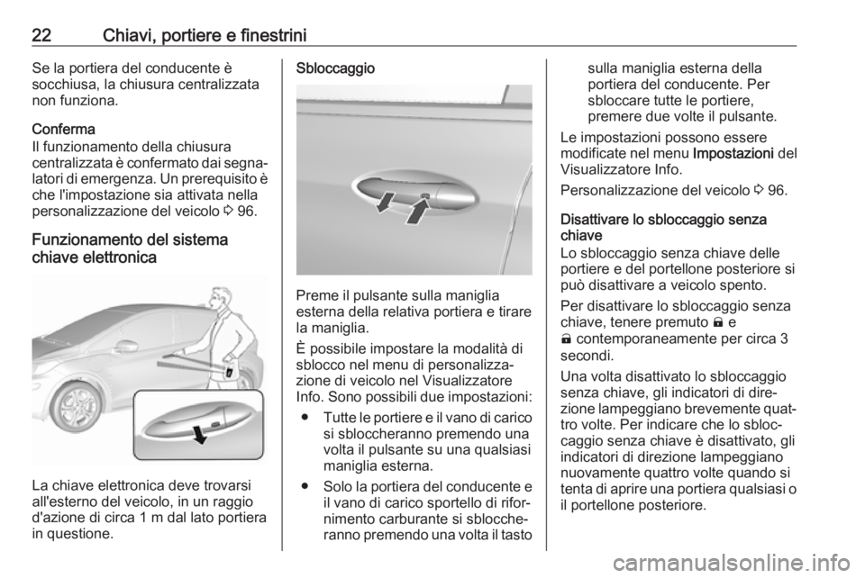 OPEL AMPERA E 2019 Manuale di uso e manutenzione (in Italian) 22Chiavi, portiere e finestriniSe la portiera del conducente è
socchiusa, la chiusura centralizzata
non funziona.
Conferma
Il funzionamento della chiusura
centralizzata è confermato dai segna‐ lat OPEL AMPERA E 2019 Manuale di uso e manutenzione (in Italian) 22Chiavi, portiere e finestriniSe la portiera del conducente è
socchiusa, la chiusura centralizzata
non funziona.
Conferma
Il funzionamento della chiusura
centralizzata è confermato dai segna‐ lat
