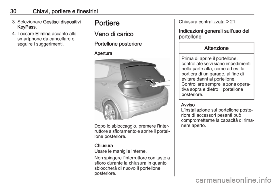 OPEL AMPERA E 2019  Manuale di uso e manutenzione (in Italian) 30Chiavi, portiere e finestrini3. Selezionare Gestisci dispositivi
KeyPass .
4. Toccare  Elimina accanto allo
smartphone da cancellare e
seguire i suggerimenti.Portiere
Vano di carico
Portellone poste