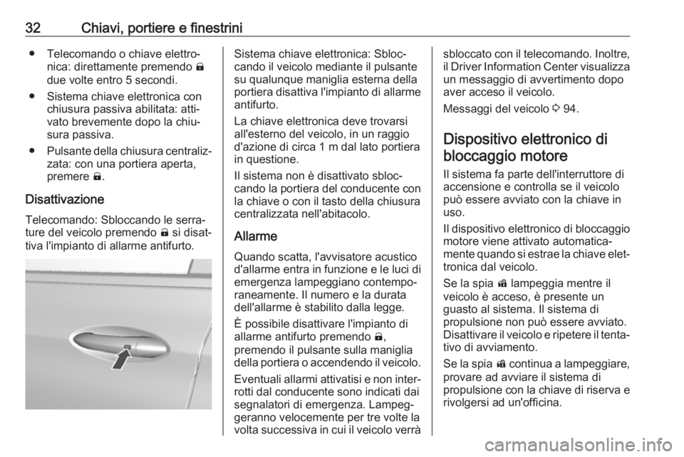 OPEL AMPERA E 2019  Manuale di uso e manutenzione (in Italian) 32Chiavi, portiere e finestrini● Telecomando o chiave elettro‐nica: direttamente premendo  )
due volte entro 5 secondi.
● Sistema chiave elettronica con chiusura passiva abilitata: atti‐
vato 