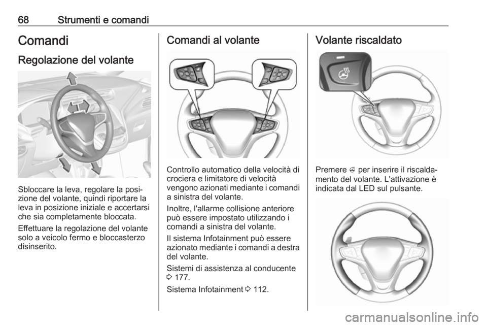 OPEL AMPERA E 2019 Manuale di uso e manutenzione (in Italian) 68Strumenti e comandiComandi
Regolazione del volante
Sbloccare la leva, regolare la posi‐
zione del volante, quindi riportare la
leva in posizione iniziale e accertarsi che sia completamente bloccat OPEL AMPERA E 2019 Manuale di uso e manutenzione (in Italian) 68Strumenti e comandiComandi
Regolazione del volante
Sbloccare la leva, regolare la posi‐
zione del volante, quindi riportare la
leva in posizione iniziale e accertarsi che sia completamente bloccat