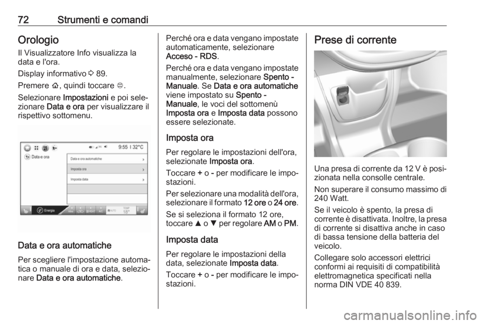 OPEL AMPERA E 2019  Manuale di uso e manutenzione (in Italian) 72Strumenti e comandiOrologioIl Visualizzatore Info visualizza la
data e l'ora.
Display informativo  3 89.
Premere  p, quindi toccare  1.
Selezionare  Impostazioni  e poi sele‐
zionare  Data e o