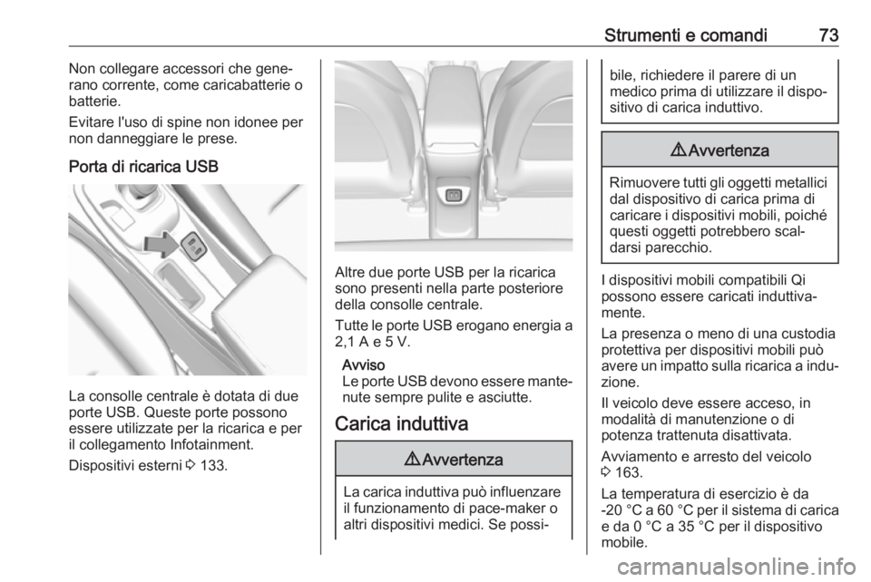 OPEL AMPERA E 2019  Manuale di uso e manutenzione (in Italian) Strumenti e comandi73Non collegare accessori che gene‐
rano corrente, come caricabatterie o
batterie.
Evitare l'uso di spine non idonee per
non danneggiare le prese.
Porta di ricarica USB
La con