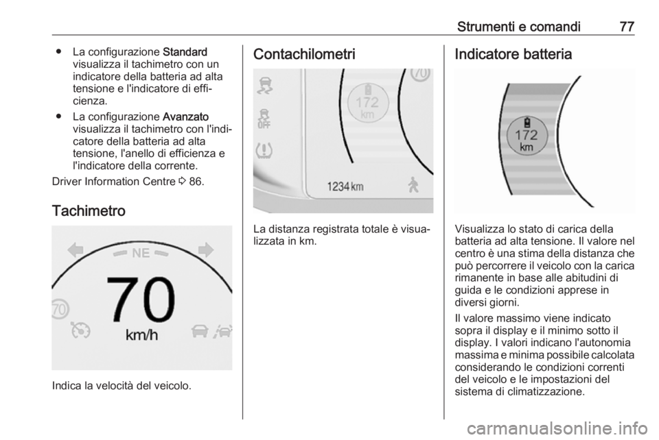 OPEL AMPERA E 2019  Manuale di uso e manutenzione (in Italian) Strumenti e comandi77● La configurazione Standard
visualizza il tachimetro con un
indicatore della batteria ad alta
tensione e l'indicatore di effi‐
cienza.
● La configurazione  Avanzato
vis
