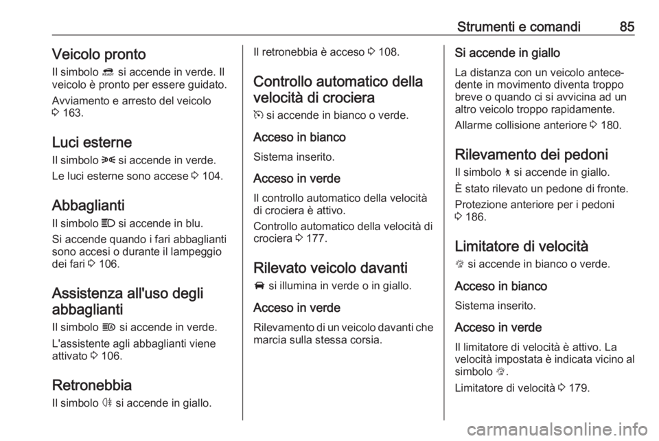 OPEL AMPERA E 2019 Manuale di uso e manutenzione (in Italian) Strumenti e comandi85Veicolo pronto
Il simbolo 4 si accende in verde. Il
veicolo è pronto per essere guidato.
Avviamento e arresto del veicolo
3 163.
Luci esterne
Il simbolo 8 si accende in verde. OPEL AMPERA E 2019 Manuale di uso e manutenzione (in Italian) Strumenti e comandi85Veicolo pronto
Il simbolo 4 si accende in verde. Il
veicolo è pronto per essere guidato.
Avviamento e arresto del veicolo
3 163.
Luci esterne
Il simbolo 8 si accende in verde.