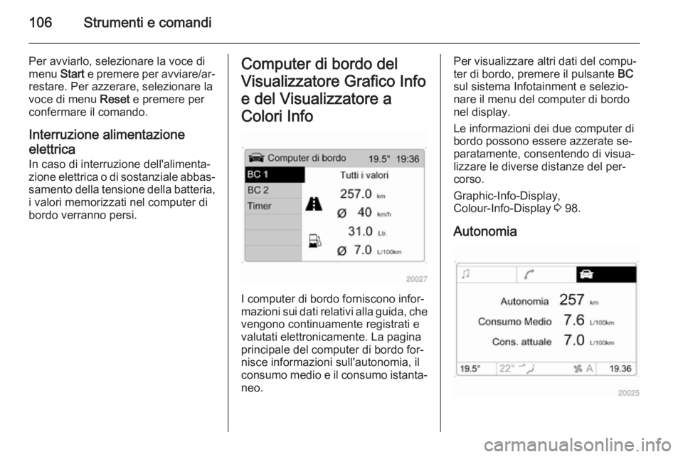 OPEL ANTARA 2014.5  Manuale di uso e manutenzione (in Italian) 106Strumenti e comandi
Per avviarlo, selezionare la voce di
menu  Start e premere per avviare/ar‐
restare. Per azzerare, selezionare la
voce di menu  Reset e premere per
confermare il comando.
Inter