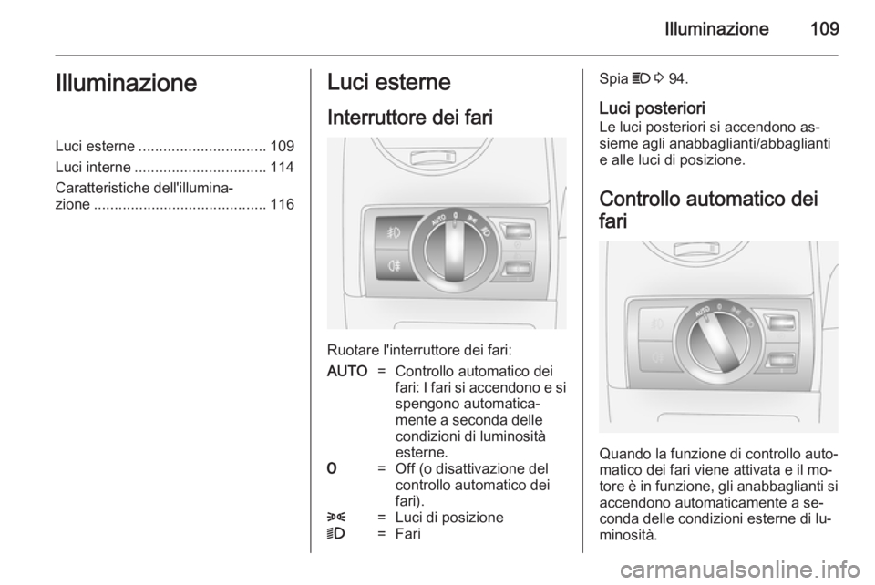 OPEL ANTARA 2014.5 Manuale di uso e manutenzione (in Italian) Illuminazione109IlluminazioneLuci esterne............................... 109
Luci interne ................................ 114
Caratteristiche dell'illumina‐ zione .............................. OPEL ANTARA 2014.5 Manuale di uso e manutenzione (in Italian) Illuminazione109IlluminazioneLuci esterne............................... 109
Luci interne ................................ 114
Caratteristiche dell'illumina‐ zione ..............................