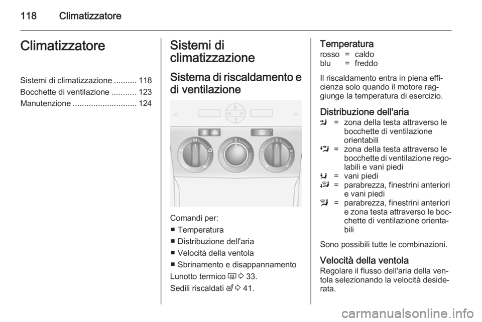 OPEL ANTARA 2014.5 Manuale di uso e manutenzione (in Italian) 118ClimatizzatoreClimatizzatoreSistemi di climatizzazione..........118
Bocchette di ventilazione ...........123
Manutenzione ............................ 124Sistemi di
climatizzazione
Sistema di risca OPEL ANTARA 2014.5 Manuale di uso e manutenzione (in Italian) 118ClimatizzatoreClimatizzatoreSistemi di climatizzazione..........118
Bocchette di ventilazione ...........123
Manutenzione ............................ 124Sistemi di
climatizzazione
Sistema di risca