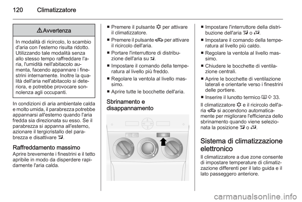 OPEL ANTARA 2014.5 Manuale di uso e manutenzione (in Italian) 120Climatizzatore9Avvertenza
In modalità di ricircolo, lo scambio
d'aria con l'esterno risulta ridotto.Utilizzando tale modalità senza
allo stesso tempo raffreddare l'a‐
ria, l'umi OPEL ANTARA 2014.5 Manuale di uso e manutenzione (in Italian) 120Climatizzatore9Avvertenza
In modalità di ricircolo, lo scambio
d'aria con l'esterno risulta ridotto.Utilizzando tale modalità senza
allo stesso tempo raffreddare l'a‐
ria, l'umi