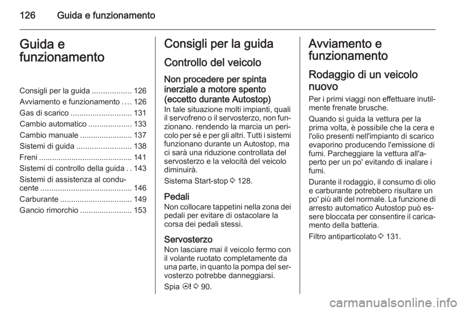 OPEL ANTARA 2014.5  Manuale di uso e manutenzione (in Italian) 126Guida e funzionamentoGuida e
funzionamentoConsigli per la guida ..................126
Avviamento e funzionamento ....126
Gas di scarico ............................ 131
Cambio automatico ..........