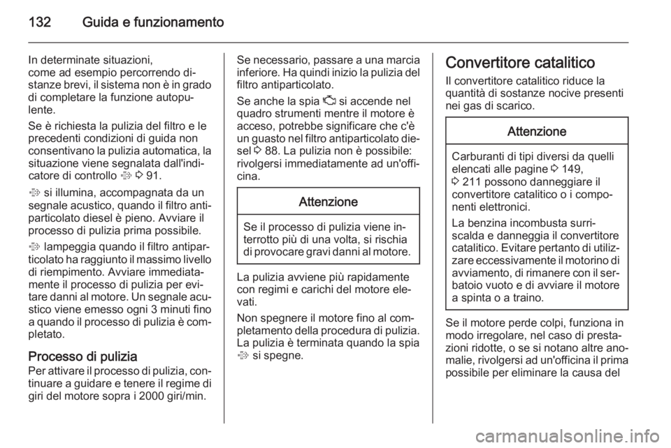 OPEL ANTARA 2014.5 Manuale di uso e manutenzione (in Italian) 132Guida e funzionamento
In determinate situazioni,
come ad esempio percorrendo di‐ stanze brevi, il sistema non è in grado di completare la funzione autopu‐
lente.
Se è richiesta la pulizia del OPEL ANTARA 2014.5 Manuale di uso e manutenzione (in Italian) 132Guida e funzionamento
In determinate situazioni,
come ad esempio percorrendo di‐ stanze brevi, il sistema non è in grado di completare la funzione autopu‐
lente.
Se è richiesta la pulizia del