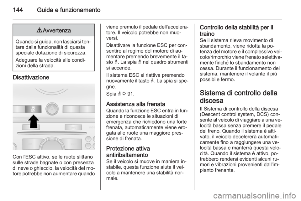 OPEL ANTARA 2014.5 Manuale di uso e manutenzione (in Italian) 144Guida e funzionamento9Avvertenza
Quando si guida, non lasciarsi ten‐
tare dalla funzionalità di questa
speciale dotazione di sicurezza.
Adeguare la velocità alle condi‐
zioni della strada.
Di OPEL ANTARA 2014.5 Manuale di uso e manutenzione (in Italian) 144Guida e funzionamento9Avvertenza
Quando si guida, non lasciarsi ten‐
tare dalla funzionalità di questa
speciale dotazione di sicurezza.
Adeguare la velocità alle condi‐
zioni della strada.
Di