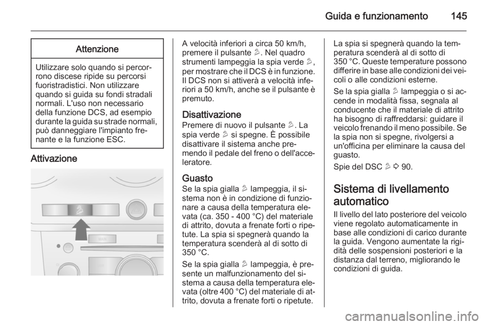 OPEL ANTARA 2014.5 Manuale di uso e manutenzione (in Italian) Guida e funzionamento145Attenzione
Utilizzare solo quando si percor‐
rono discese ripide su percorsi
fuoristradistici. Non utilizzare
quando si guida su fondi stradali
normali. L'uso non necessa OPEL ANTARA 2014.5 Manuale di uso e manutenzione (in Italian) Guida e funzionamento145Attenzione
Utilizzare solo quando si percor‐
rono discese ripide su percorsi
fuoristradistici. Non utilizzare
quando si guida su fondi stradali
normali. L'uso non necessa