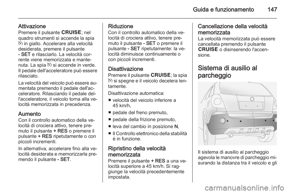 OPEL ANTARA 2014.5 Manuale di uso e manutenzione (in Italian) Guida e funzionamento147
AttivazionePremere il pulsante e; nel
quadro strumenti si accende la spia m in giallo. Accelerare alla velocità
desiderata, premere il pulsante
- SET e rilasciarlo. La vel OPEL ANTARA 2014.5 Manuale di uso e manutenzione (in Italian) Guida e funzionamento147
AttivazionePremere il pulsante e; nel
quadro strumenti si accende la spia m in giallo. Accelerare alla velocità
desiderata, premere il pulsante
- SET e rilasciarlo. La vel