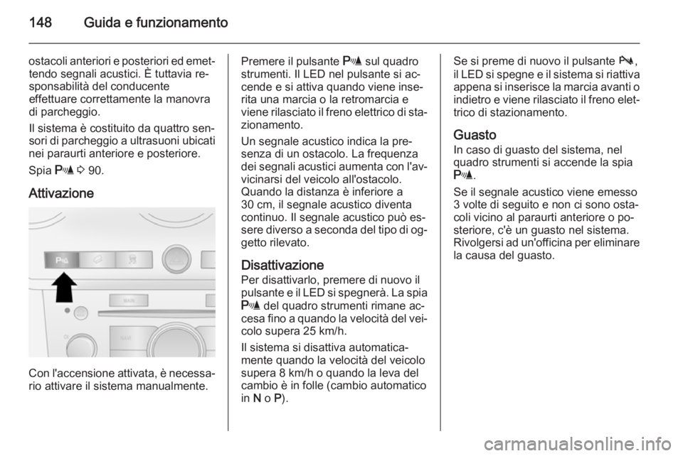 OPEL ANTARA 2014.5 Manuale di uso e manutenzione (in Italian) 148Guida e funzionamento
ostacoli anteriori e posteriori ed emet‐tendo segnali acustici. È tuttavia re‐
sponsabilità del conducente
effettuare correttamente la manovra
di parcheggio.
Il sistema OPEL ANTARA 2014.5 Manuale di uso e manutenzione (in Italian) 148Guida e funzionamento
ostacoli anteriori e posteriori ed emet‐tendo segnali acustici. È tuttavia re‐
sponsabilità del conducente
effettuare correttamente la manovra
di parcheggio.
Il sistema