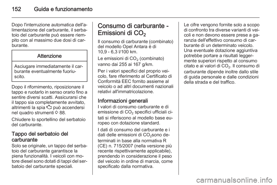 OPEL ANTARA 2014.5 Manuale di uso e manutenzione (in Italian) 152Guida e funzionamento
Dopo l'interruzione automatica dell'a‐limentazione del carburante, il serba‐ toio del carburante può essere riem‐
pito con al massimo due dosi di car‐
burante OPEL ANTARA 2014.5 Manuale di uso e manutenzione (in Italian) 152Guida e funzionamento
Dopo l'interruzione automatica dell'a‐limentazione del carburante, il serba‐ toio del carburante può essere riem‐
pito con al massimo due dosi di car‐
burante