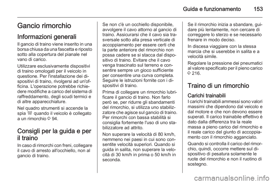 OPEL ANTARA 2014.5 Manuale di uso e manutenzione (in Italian) Guida e funzionamento153Gancio rimorchio
Informazioni generali
Il gancio di traino viene inserito in una borsa chiusa da una fascetta e riposto
sotto alla copertura del pianale nel
vano di carico.
Uti OPEL ANTARA 2014.5 Manuale di uso e manutenzione (in Italian) Guida e funzionamento153Gancio rimorchio
Informazioni generali
Il gancio di traino viene inserito in una borsa chiusa da una fascetta e riposto
sotto alla copertura del pianale nel
vano di carico.
Uti