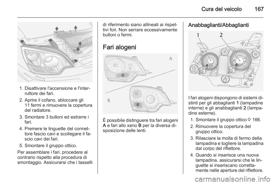 OPEL ANTARA 2014.5 Manuale di uso e manutenzione (in Italian) Cura del veicolo167
1. Disattivare l'accensione e l'inter‐ruttore dei fari.
2. Aprire il cofano, sbloccare gli 11 fermi e rimuovere la copertura
del radiatore.
3. Smontare 3 bulloni ed estra OPEL ANTARA 2014.5 Manuale di uso e manutenzione (in Italian) Cura del veicolo167
1. Disattivare l'accensione e l'inter‐ruttore dei fari.
2. Aprire il cofano, sbloccare gli 11 fermi e rimuovere la copertura
del radiatore.
3. Smontare 3 bulloni ed estra