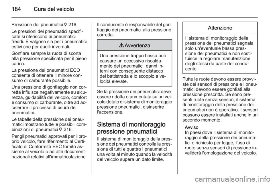 OPEL ANTARA 2014.5  Manuale di uso e manutenzione (in Italian) 184Cura del veicolo
Pressione dei pneumatici 3 216.
Le pressioni dei pneumatici specifi‐ cate si riferiscono ai pneumatici
freddi. E valgono sia per i pneumatici
estivi che per quelli invernali.
Gon