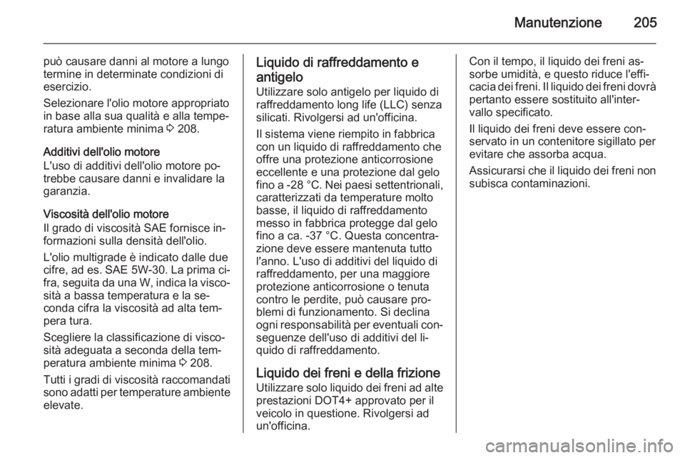 OPEL ANTARA 2014.5 Manuale di uso e manutenzione (in Italian) Manutenzione205
può causare danni al motore a lungo
termine in determinate condizioni di
esercizio.
Selezionare l'olio motore appropriato
in base alla sua qualità e alla tempe‐ ratura ambiente OPEL ANTARA 2014.5 Manuale di uso e manutenzione (in Italian) Manutenzione205
può causare danni al motore a lungo
termine in determinate condizioni di
esercizio.
Selezionare l'olio motore appropriato
in base alla sua qualità e alla tempe‐ ratura ambiente
