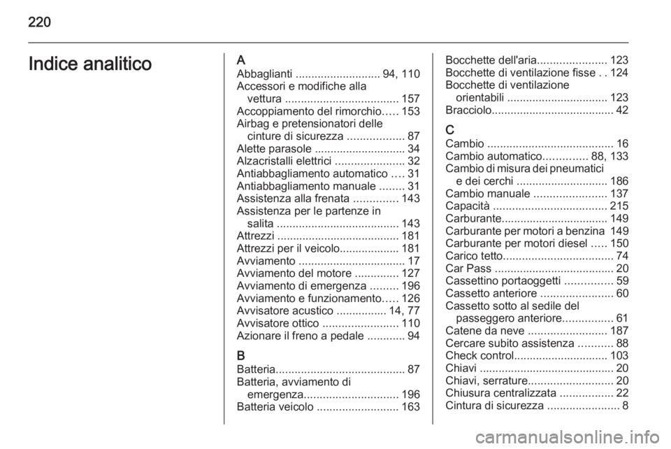OPEL ANTARA 2014.5 Manuale di uso e manutenzione (in Italian) 220Indice analiticoAAbbaglianti ........................... 94, 110
Accessori e modifiche alla vettura .................................... 157
Accoppiamento del rimorchio .....153
Airbag e pretensi OPEL ANTARA 2014.5 Manuale di uso e manutenzione (in Italian) 220Indice analiticoAAbbaglianti ........................... 94, 110
Accessori e modifiche alla vettura .................................... 157
Accoppiamento del rimorchio .....153
Airbag e pretensi