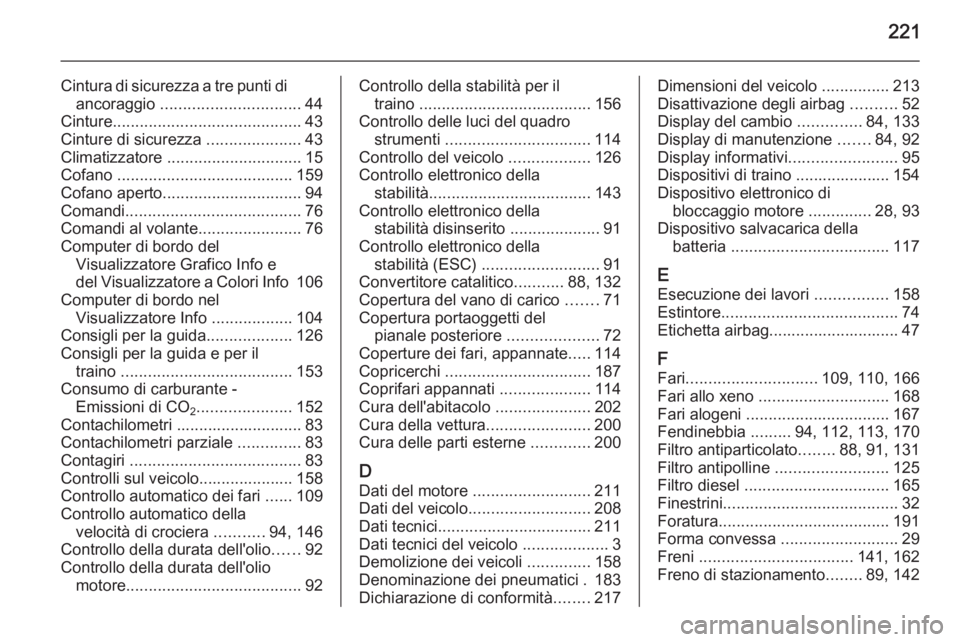 OPEL ANTARA 2014.5  Manuale di uso e manutenzione (in Italian) 221
Cintura di sicurezza a tre punti diancoraggio  ............................... 44
Cinture .......................................... 43
Cinture di sicurezza  .....................43
Climatizzatore