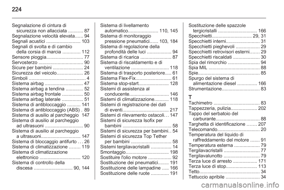 OPEL ANTARA 2014.5  Manuale di uso e manutenzione (in Italian) 224
Segnalazione di cintura disicurezza non allacciata  ...........87
Segnalazione velocità elevata ......94
Segnali acustici .......................... 103 Segnali di svolta e di cambio della corsia