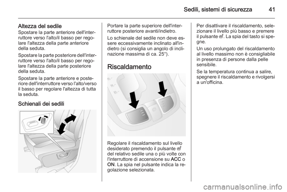 OPEL ANTARA 2014.5  Manuale di uso e manutenzione (in Italian) Sedili, sistemi di sicurezza41
Altezza del sedileSpostare la parte anteriore dell'inter‐
ruttore verso l'alto/il basso per rego‐
lare l'altezza della parte anteriore
della seduta.
Spos