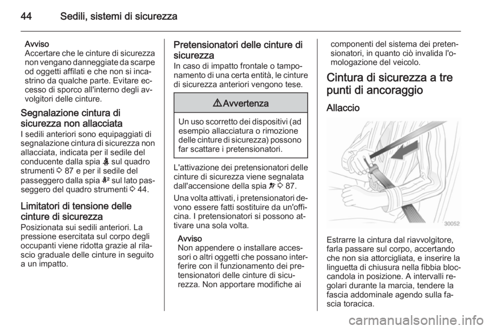 OPEL ANTARA 2014.5  Manuale di uso e manutenzione (in Italian) 44Sedili, sistemi di sicurezza
Avviso
Accertare che le cinture di sicurezza
non vengano danneggiate da scarpe od oggetti affilati e che non si inca‐
strino da qualche parte. Evitare ec‐
cesso di s