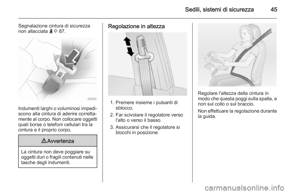 OPEL ANTARA 2014.5  Manuale di uso e manutenzione (in Italian) Sedili, sistemi di sicurezza45
Segnalazione cintura di sicurezza
non allacciata  X 3  87.
Indumenti larghi o voluminosi impedi‐
scono alla cintura di aderire corretta‐
mente al corpo. Non collocar