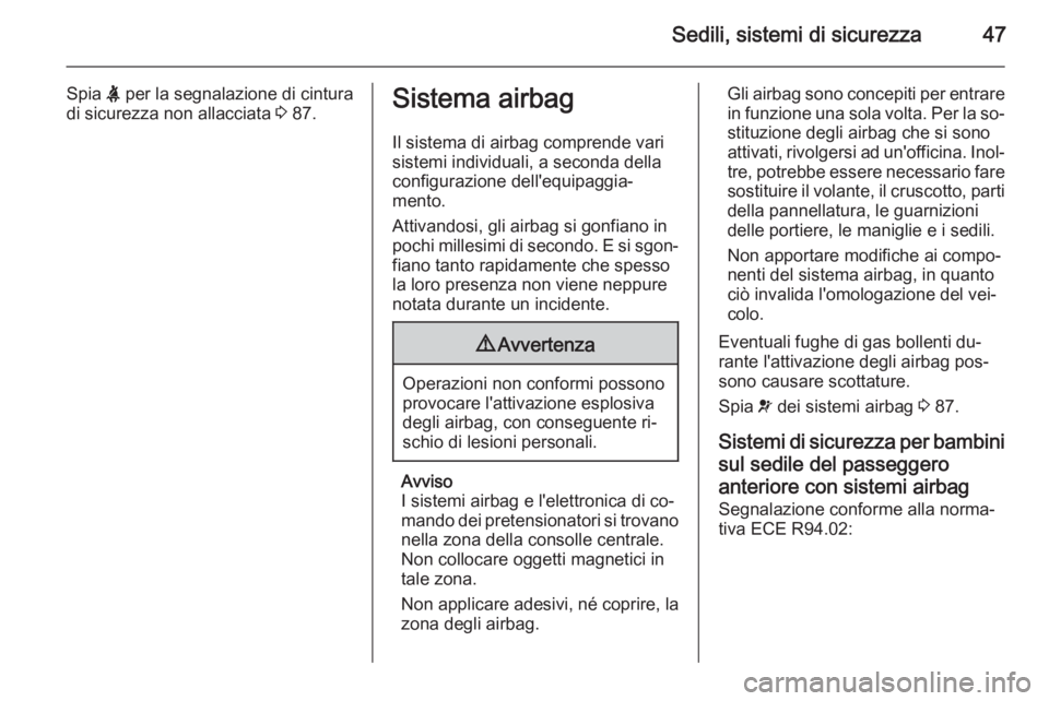 OPEL ANTARA 2014.5 Manuale di uso e manutenzione (in Italian) Sedili, sistemi di sicurezza47
Spia X per la segnalazione di cintura
di sicurezza non allacciata 3 87.Sistema airbag
Il sistema di airbag comprende vari
sistemi individuali, a seconda della
configura OPEL ANTARA 2014.5 Manuale di uso e manutenzione (in Italian) Sedili, sistemi di sicurezza47
Spia X per la segnalazione di cintura
di sicurezza non allacciata 3 87.Sistema airbag
Il sistema di airbag comprende vari
sistemi individuali, a seconda della
configura