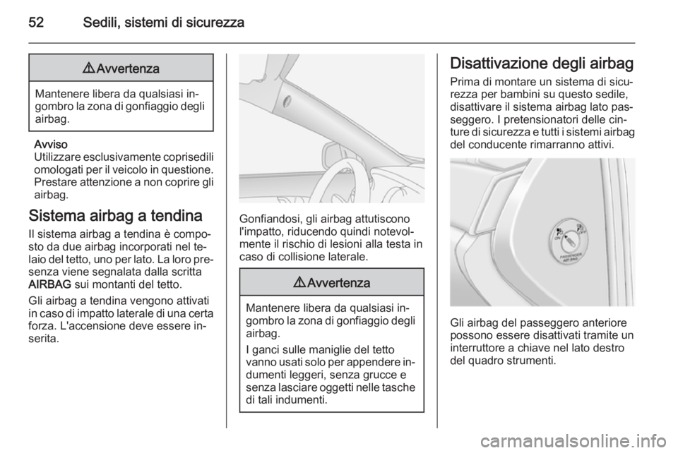 OPEL ANTARA 2014.5  Manuale di uso e manutenzione (in Italian) 52Sedili, sistemi di sicurezza9Avvertenza
Mantenere libera da qualsiasi in‐
gombro la zona di gonfiaggio degli airbag.
Avviso
Utilizzare esclusivamente coprisedili omologati per il veicolo in questi
