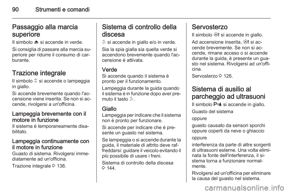 OPEL ANTARA 2014.5 Manuale di uso e manutenzione (in Italian) 90Strumenti e comandiPassaggio alla marcia
superiore Il simbolo [ si accende in verde.
Si consiglia di passare alla marcia su‐
periore per ridurre il consumo di car‐
burante.
Trazione integrale I OPEL ANTARA 2014.5 Manuale di uso e manutenzione (in Italian) 90Strumenti e comandiPassaggio alla marcia
superiore Il simbolo [ si accende in verde.
Si consiglia di passare alla marcia su‐
periore per ridurre il consumo di car‐
burante.
Trazione integrale I