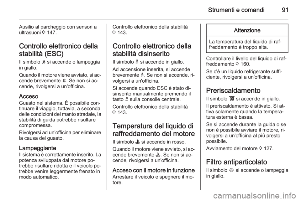 OPEL ANTARA 2014.5 Manuale di uso e manutenzione (in Italian) Strumenti e comandi91
Ausilio al parcheggio con sensori aultrasuoni 3 147.
Controllo elettronico della
stabilità (ESC)
Il simbolo b si accende o lampeggia
in giallo.
Quando il motore viene avviato, OPEL ANTARA 2014.5 Manuale di uso e manutenzione (in Italian) Strumenti e comandi91
Ausilio al parcheggio con sensori aultrasuoni 3 147.
Controllo elettronico della
stabilità (ESC)
Il simbolo b si accende o lampeggia
in giallo.
Quando il motore viene avviato,