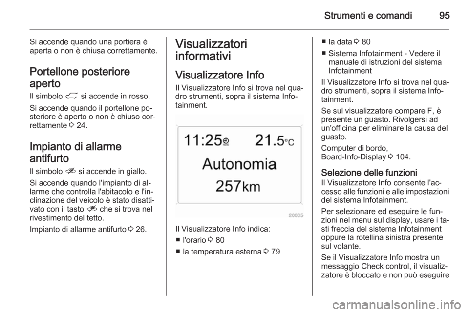 OPEL ANTARA 2014.5 Manuale di uso e manutenzione (in Italian) Strumenti e comandi95
Si accende quando una portiera è
aperta o non è chiusa correttamente.
Portellone posteriore
aperto
Il simbolo 1 si accende in rosso.
Si accende quando il portellone po‐
ster OPEL ANTARA 2014.5 Manuale di uso e manutenzione (in Italian) Strumenti e comandi95
Si accende quando una portiera è
aperta o non è chiusa correttamente.
Portellone posteriore
aperto
Il simbolo 1 si accende in rosso.
Si accende quando il portellone po‐
ster