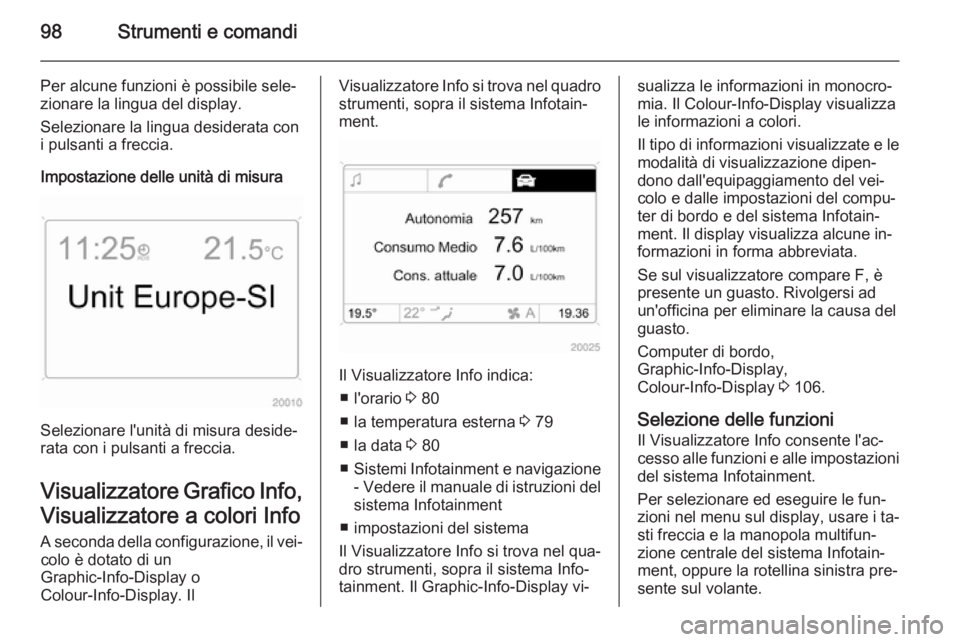 OPEL ANTARA 2014.5  Manuale di uso e manutenzione (in Italian) 98Strumenti e comandi
Per alcune funzioni è possibile sele‐
zionare la lingua del display.
Selezionare la lingua desiderata con
i pulsanti a freccia.
Impostazione delle unità di misura
Selezionare