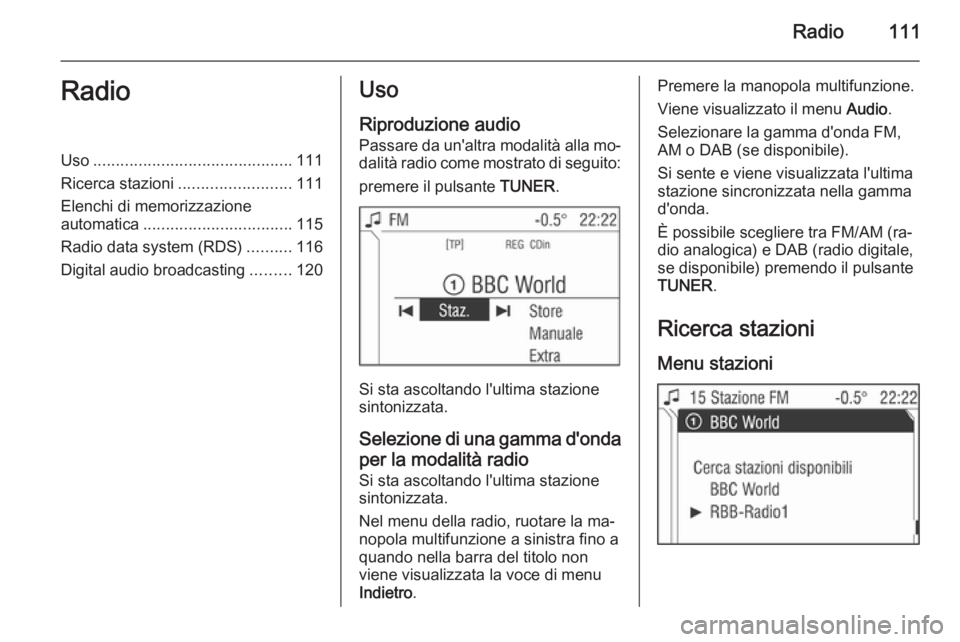 OPEL ANTARA 2015 Manuale del sistema Infotainment (in Italian) Radio111RadioUso............................................ 111
Ricerca stazioni ......................... 111
Elenchi di memorizzazione
automatica ................................. 115
Radio data sy OPEL ANTARA 2015 Manuale del sistema Infotainment (in Italian) Radio111RadioUso............................................ 111
Ricerca stazioni ......................... 111
Elenchi di memorizzazione
automatica ................................. 115
Radio data sy