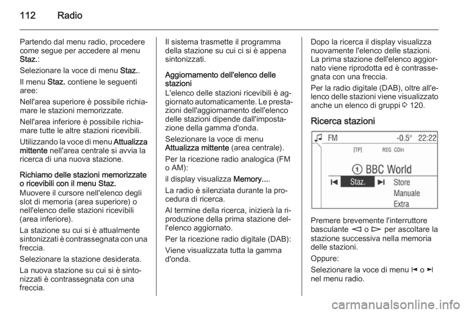 OPEL ANTARA 2015  Manuale del sistema Infotainment (in Italian) 112Radio
Partendo dal menu radio, procedere
come segue per accedere al menu
Staz. :
Selezionare la voce di menu  Staz..
Il menu  Staz. contiene le seguenti
aree:
Nell'area superiore è possibile r