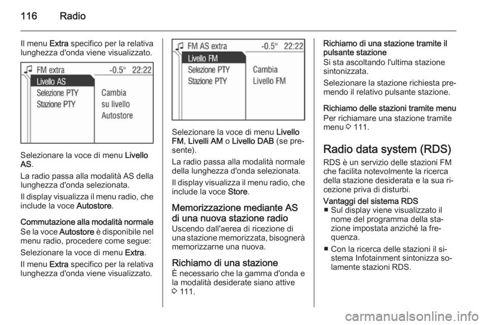 OPEL ANTARA 2015  Manuale del sistema Infotainment (in Italian) 116Radio
Il menu Extra specifico per la relativa
lunghezza d'onda viene visualizzato.
Selezionare la voce di menu  Livello
AS .
La radio passa alla modalità AS della lunghezza d'onda selezion