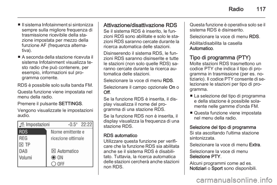 OPEL ANTARA 2015  Manuale del sistema Infotainment (in Italian) Radio117
■Il sistema Infotainment si sintonizza
sempre sulla migliore frequenza di
trasmissione ricevibile della sta‐
zione impostata per mezzo della
funzione AF (frequenza alterna‐
tiva).
■ A