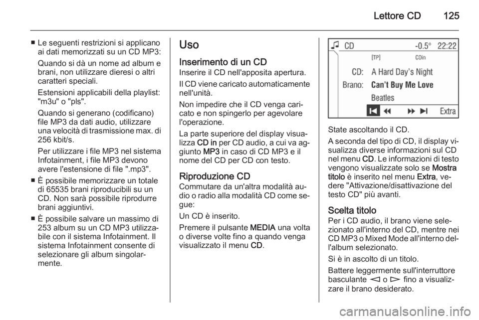 OPEL ANTARA 2015  Manuale del sistema Infotainment (in Italian) Lettore CD125
■ Le seguenti restrizioni si applicanoai dati memorizzati su un CD MP3:
Quando si dà un nome ad album e
brani, non utilizzare dieresi o altri
caratteri speciali.
Estensioni applicabil