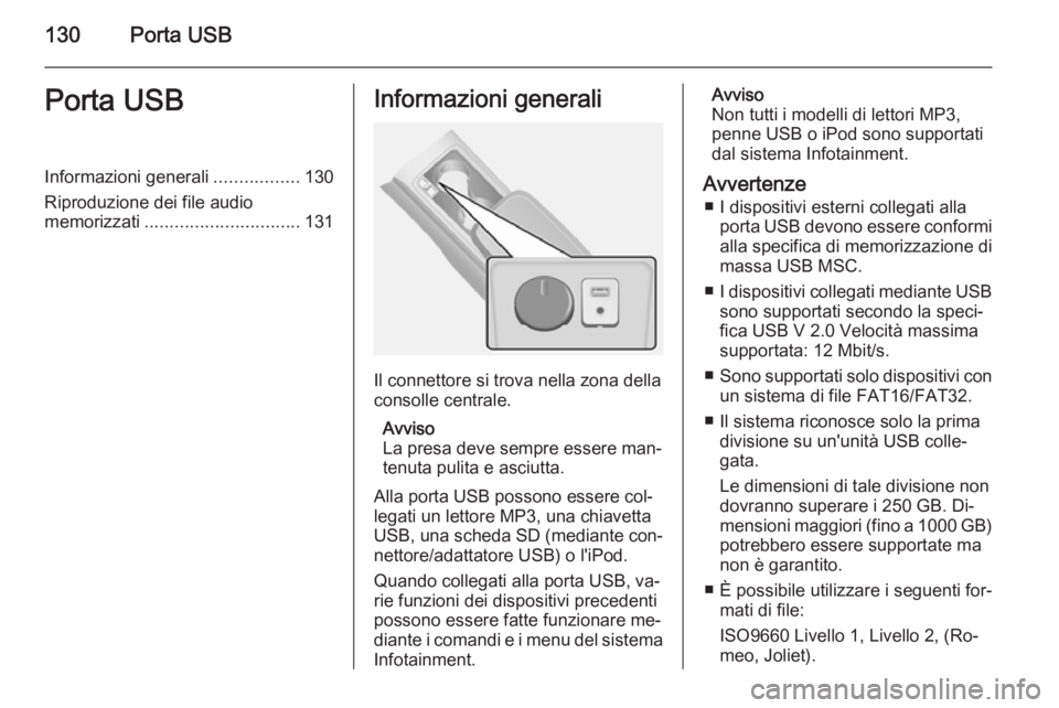 OPEL ANTARA 2015 Manuale del sistema Infotainment (in Italian) 130Porta USBPorta USBInformazioni generali.................130
Riproduzione dei file audio
memorizzati ............................... 131Informazioni generali
Il connettore si trova nella zona della
OPEL ANTARA 2015 Manuale del sistema Infotainment (in Italian) 130Porta USBPorta USBInformazioni generali.................130
Riproduzione dei file audio
memorizzati ............................... 131Informazioni generali
Il connettore si trova nella zona della
