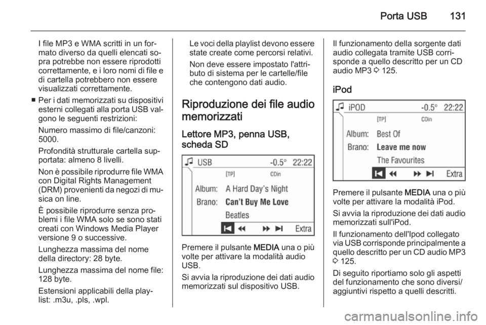 OPEL ANTARA 2015 Manuale del sistema Infotainment (in Italian) Porta USB131
I file MP3 e WMA scritti in un for‐
mato diverso da quelli elencati so‐
pra potrebbe non essere riprodotti
correttamente, e i loro nomi di file e
di cartella potrebbero non essere
vis OPEL ANTARA 2015 Manuale del sistema Infotainment (in Italian) Porta USB131
I file MP3 e WMA scritti in un for‐
mato diverso da quelli elencati so‐
pra potrebbe non essere riprodotti
correttamente, e i loro nomi di file e
di cartella potrebbero non essere
vis