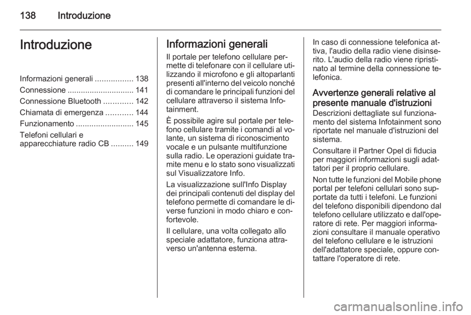 OPEL ANTARA 2015  Manuale del sistema Infotainment (in Italian) 138IntroduzioneIntroduzioneInformazioni generali.................138
Connessione .............................. 141
Connessione Bluetooth .............142
Chiamata di emergenza ............144
Funzion