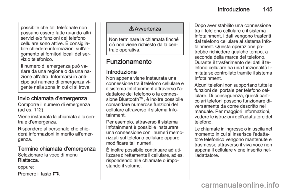 OPEL ANTARA 2015 Manuale del sistema Infotainment (in Italian) Introduzione145possibile che tali telefonate non
possano essere fatte quando altri servizi e/o funzioni del telefono
cellulare sono attive. È consiglia‐
bile chiedere informazioni sull'ar‐
go OPEL ANTARA 2015 Manuale del sistema Infotainment (in Italian) Introduzione145possibile che tali telefonate non
possano essere fatte quando altri servizi e/o funzioni del telefono
cellulare sono attive. È consiglia‐
bile chiedere informazioni sull'ar‐
go