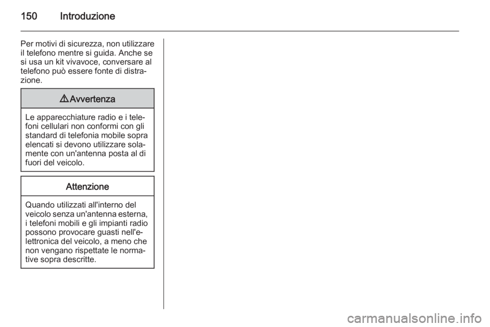 OPEL ANTARA 2015 Manuale del sistema Infotainment (in Italian) 150Introduzione
Per motivi di sicurezza, non utilizzareil telefono mentre si guida. Anche se
si usa un kit vivavoce, conversare al
telefono può essere fonte di distra‐
zione.9 Avvertenza
Le apparec OPEL ANTARA 2015 Manuale del sistema Infotainment (in Italian) 150Introduzione
Per motivi di sicurezza, non utilizzareil telefono mentre si guida. Anche se
si usa un kit vivavoce, conversare al
telefono può essere fonte di distra‐
zione.9 Avvertenza
Le apparec
