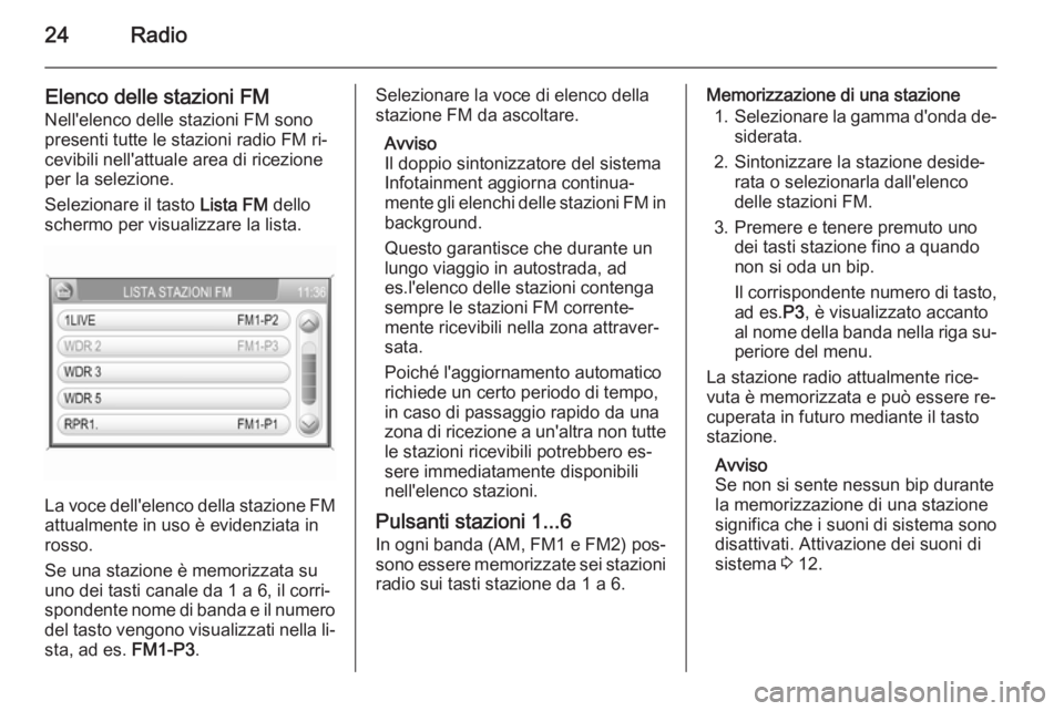 OPEL ANTARA 2015  Manuale del sistema Infotainment (in Italian) 24Radio
Elenco delle stazioni FM
Nell'elenco delle stazioni FM sono
presenti tutte le stazioni radio FM ri‐
cevibili nell'attuale area di ricezione
per la selezione.
Selezionare il tasto  Li
