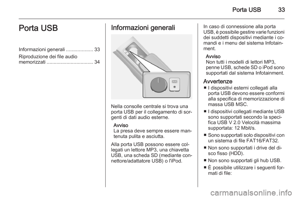 OPEL ANTARA 2015 Manuale del sistema Infotainment (in Italian) Porta USB33Porta USBInformazioni generali...................33
Riproduzione dei file audio
memorizzati ................................. 34Informazioni generali
Nella consolle centrale si trova una
po OPEL ANTARA 2015 Manuale del sistema Infotainment (in Italian) Porta USB33Porta USBInformazioni generali...................33
Riproduzione dei file audio
memorizzati ................................. 34Informazioni generali
Nella consolle centrale si trova una
po