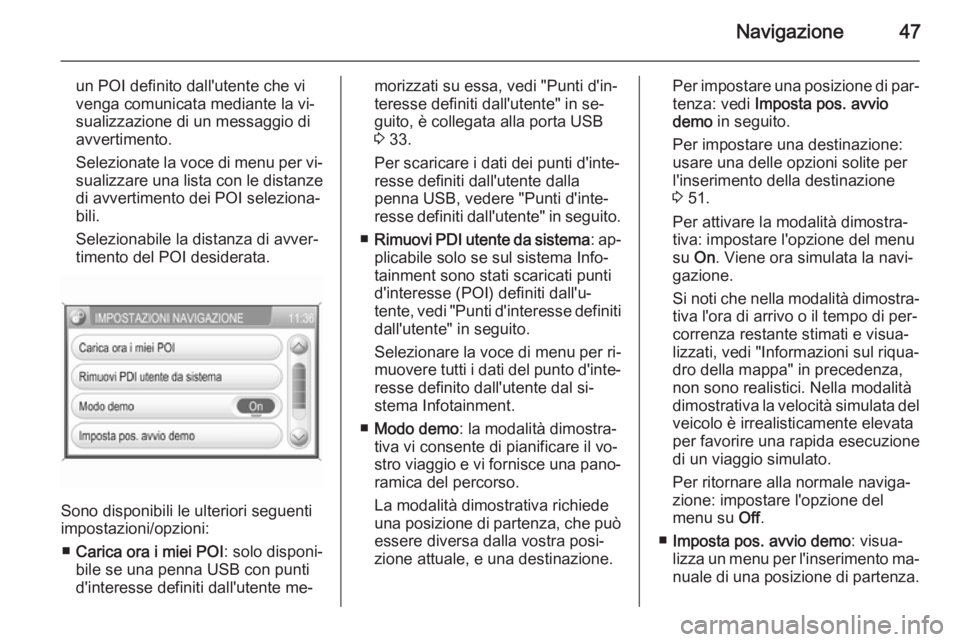OPEL ANTARA 2015 Manuale del sistema Infotainment (in Italian) Navigazione47
un POI definito dall'utente che vi
venga comunicata mediante la vi‐
sualizzazione di un messaggio di
avvertimento.
Selezionate la voce di menu per vi‐ sualizzare una lista con le OPEL ANTARA 2015 Manuale del sistema Infotainment (in Italian) Navigazione47
un POI definito dall'utente che vi
venga comunicata mediante la vi‐
sualizzazione di un messaggio di
avvertimento.
Selezionate la voce di menu per vi‐ sualizzare una lista con le